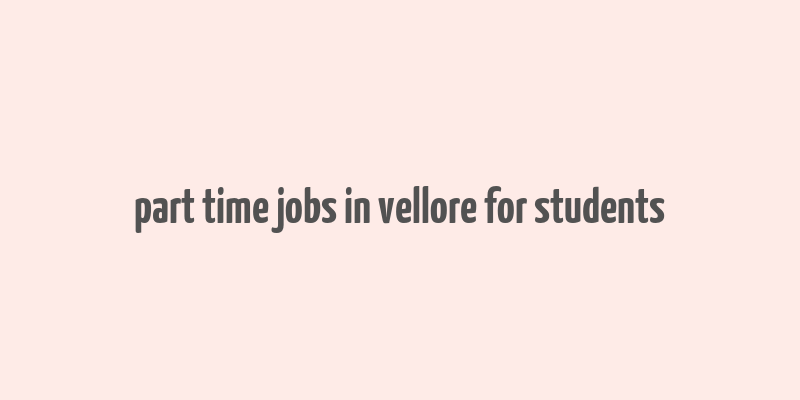 part time jobs in vellore for students