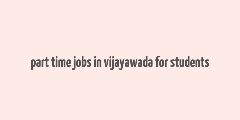 part time jobs in vijayawada for students