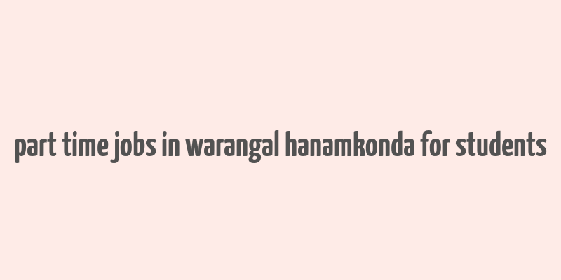 part time jobs in warangal hanamkonda for students