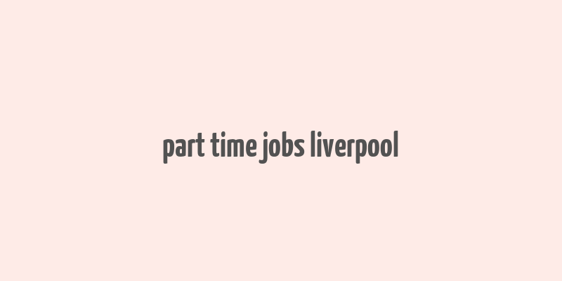 part time jobs liverpool