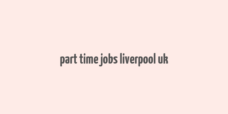 part time jobs liverpool uk