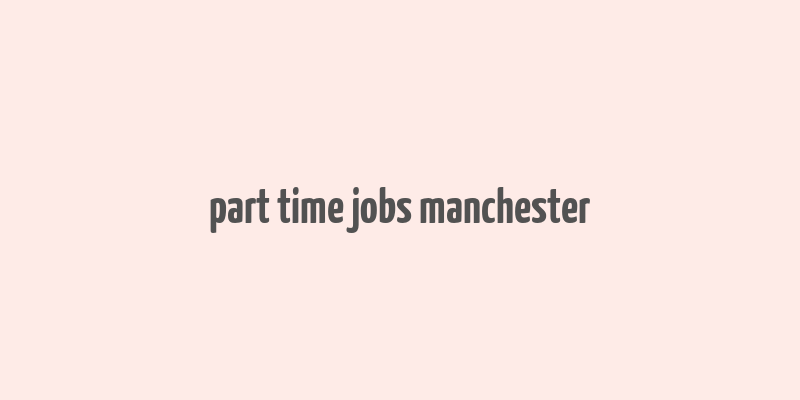 part time jobs manchester