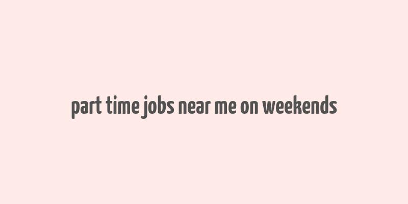 part time jobs near me on weekends