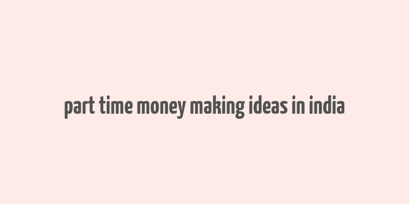 part time money making ideas in india