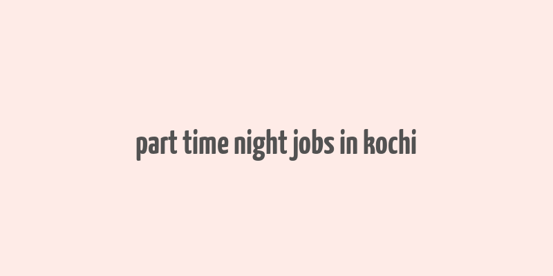 part time night jobs in kochi