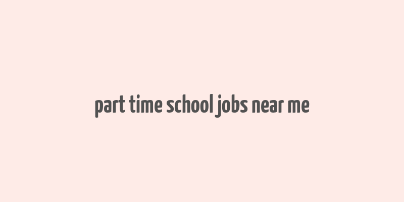 part time school jobs near me