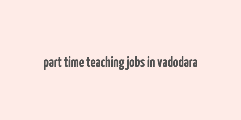 part time teaching jobs in vadodara