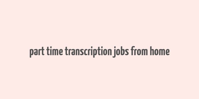 part time transcription jobs from home