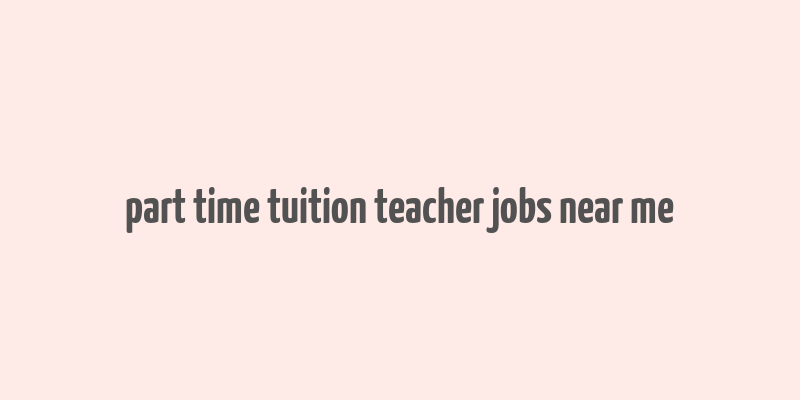 part time tuition teacher jobs near me