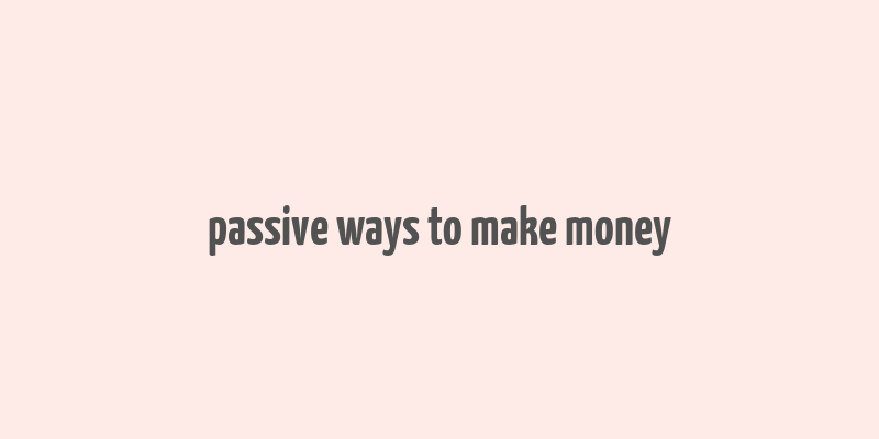 passive ways to make money