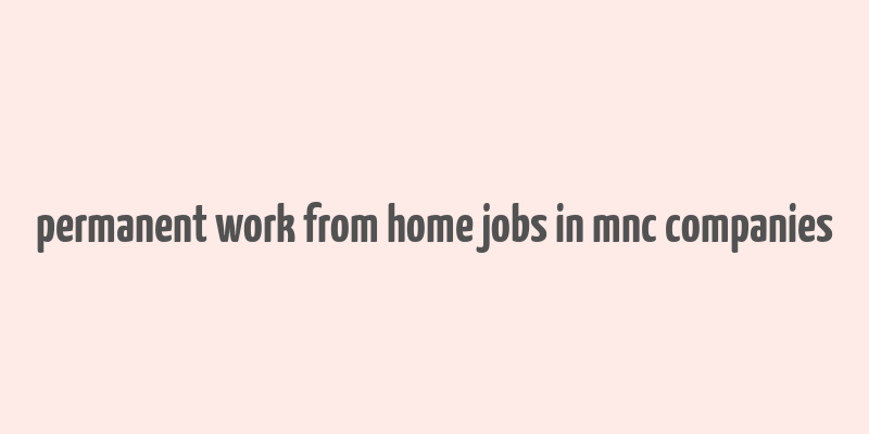 permanent work from home jobs in mnc companies