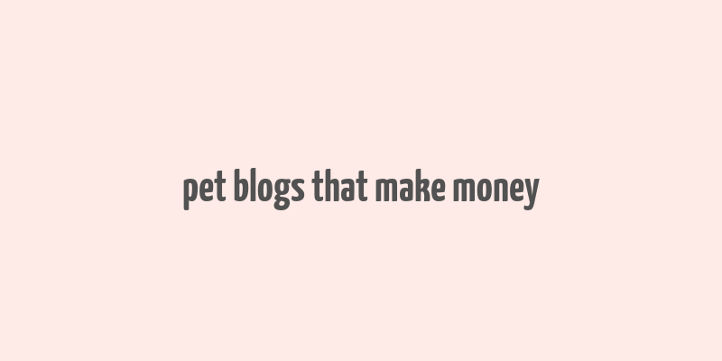 pet blogs that make money