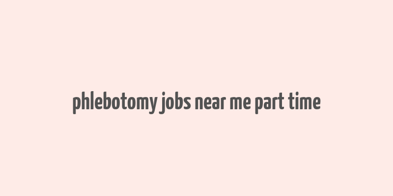 phlebotomy jobs near me part time