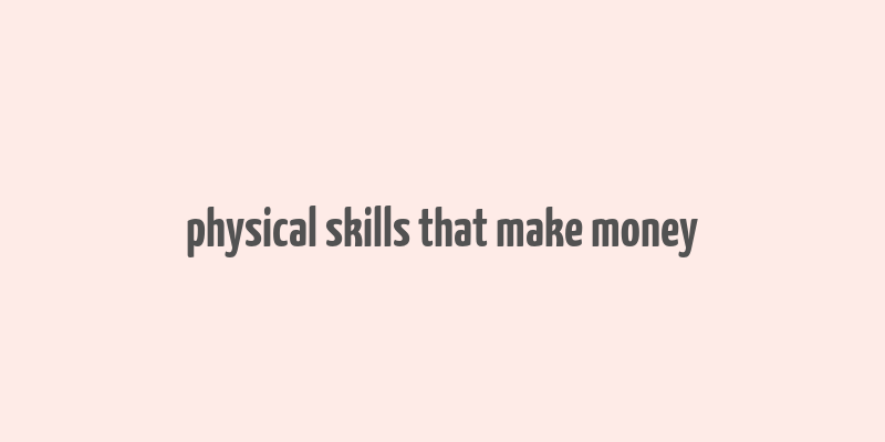 physical skills that make money