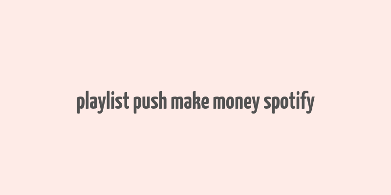 playlist push make money spotify