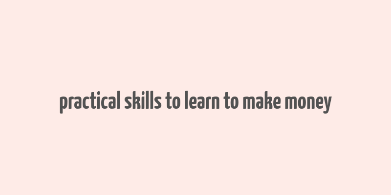 practical skills to learn to make money