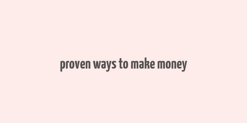 proven ways to make money