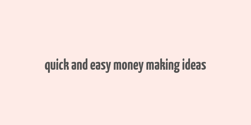 quick and easy money making ideas