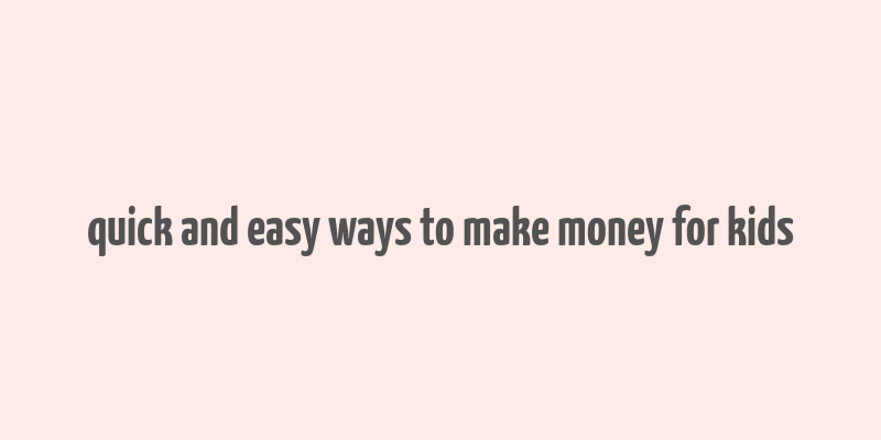 quick and easy ways to make money for kids