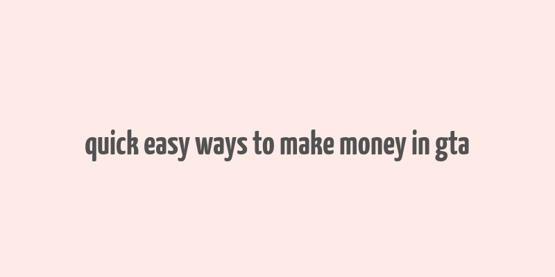 quick easy ways to make money in gta