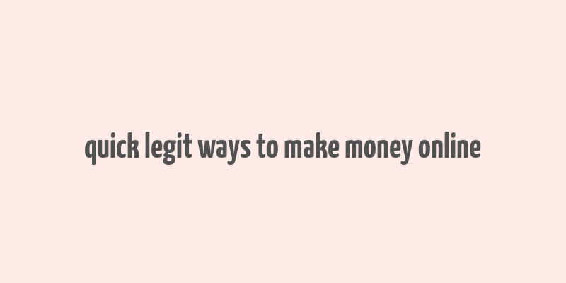 quick legit ways to make money online