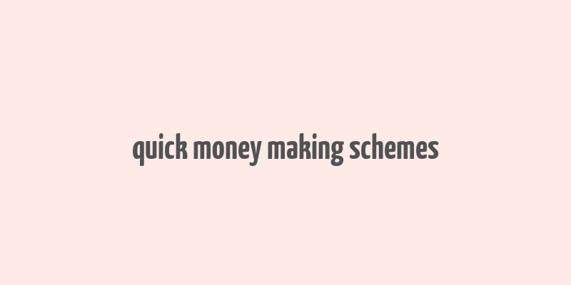 quick money making schemes