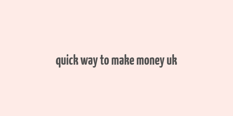 quick way to make money uk