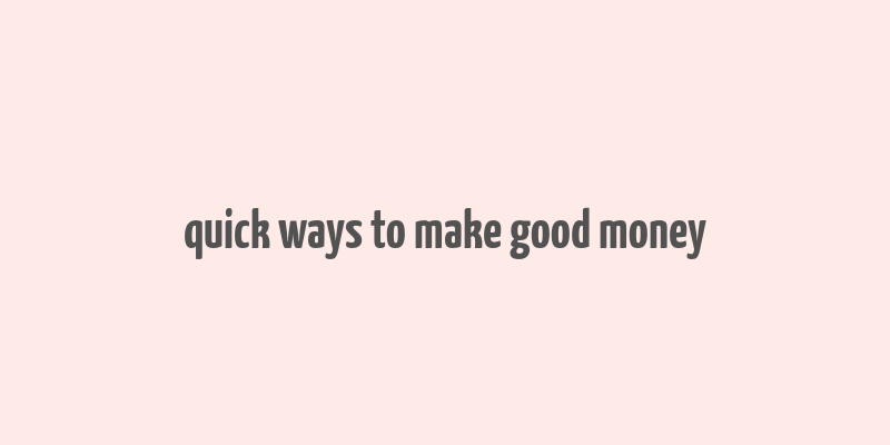 quick ways to make good money