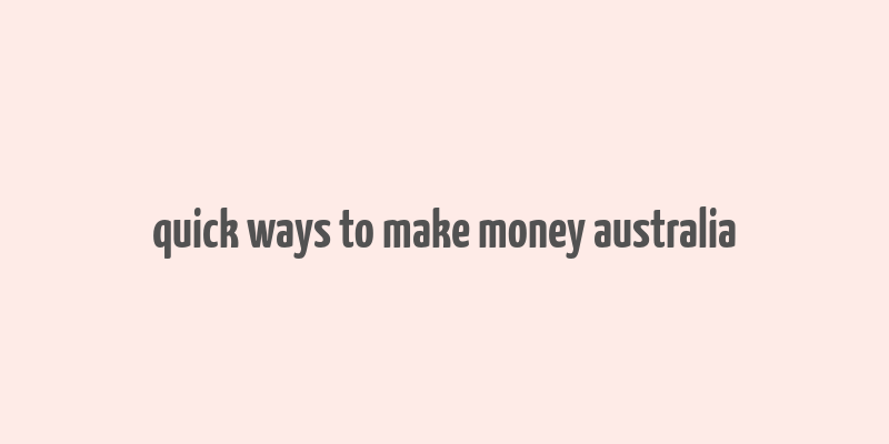 quick ways to make money australia