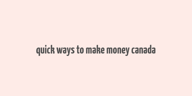 quick ways to make money canada