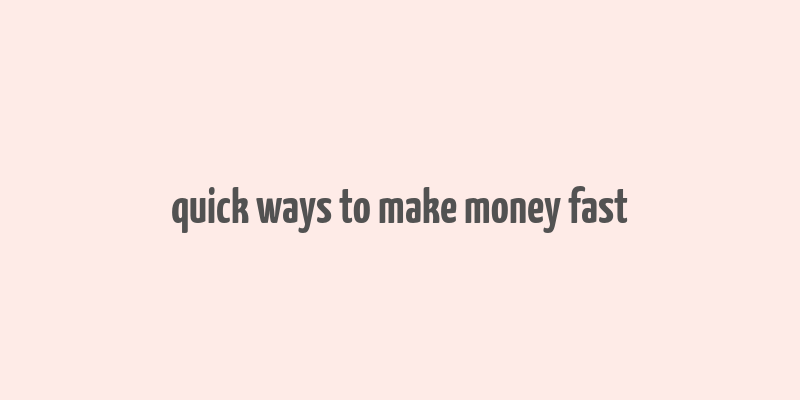 quick ways to make money fast