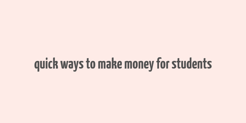 quick ways to make money for students