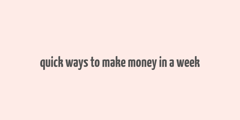 quick ways to make money in a week