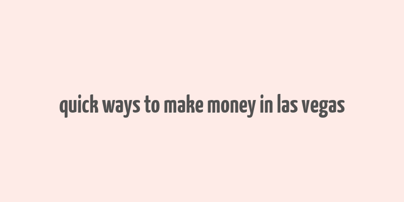 quick ways to make money in las vegas