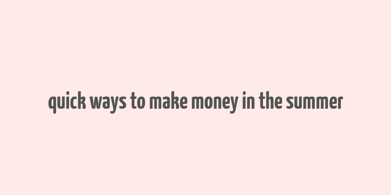 quick ways to make money in the summer