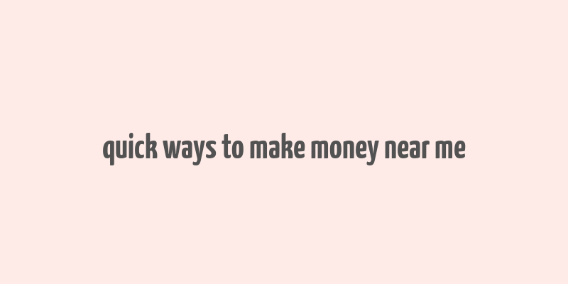 quick ways to make money near me