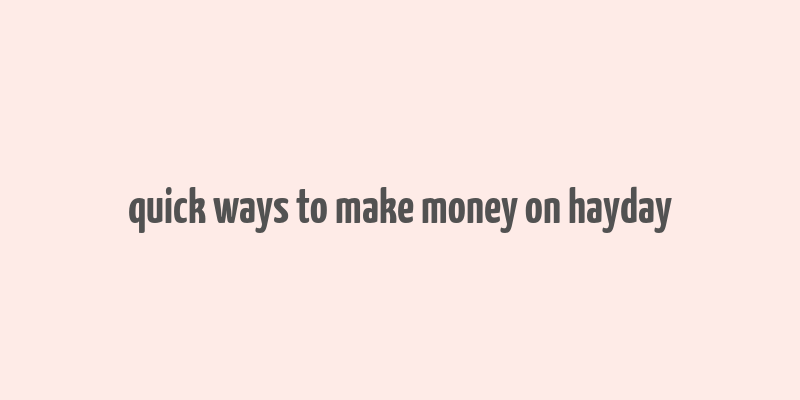 quick ways to make money on hayday