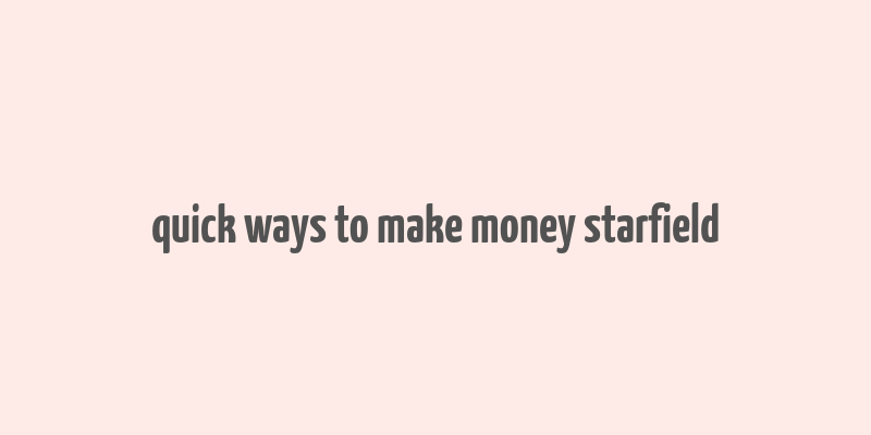 quick ways to make money starfield