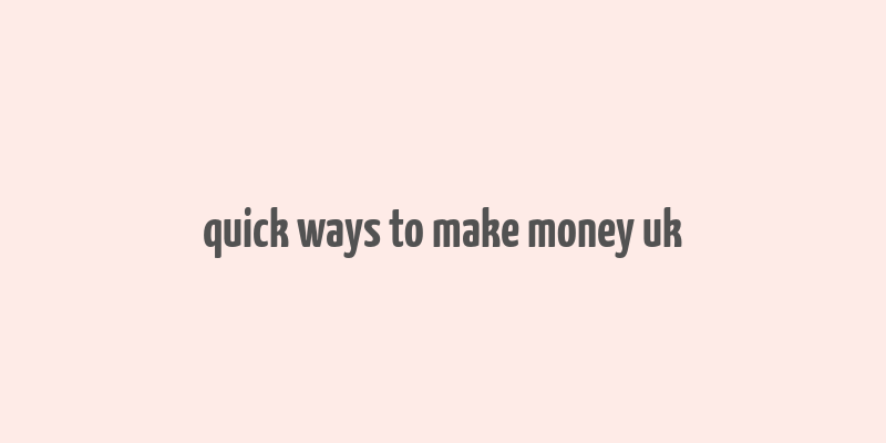 quick ways to make money uk