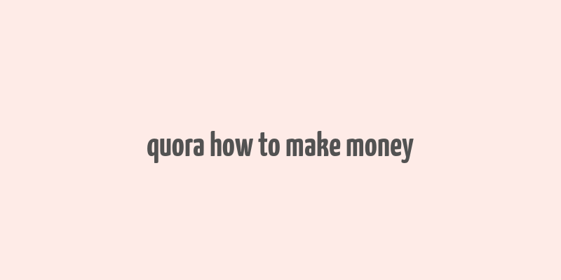 quora how to make money