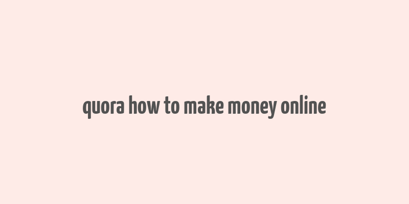 quora how to make money online