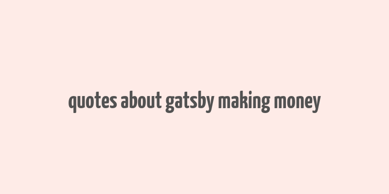 quotes about gatsby making money