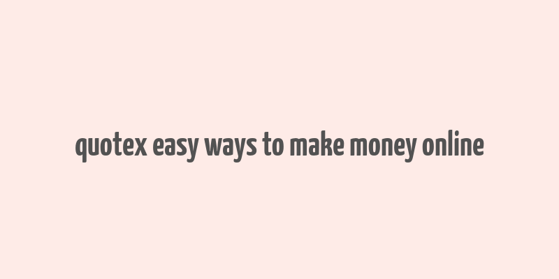 quotex easy ways to make money online