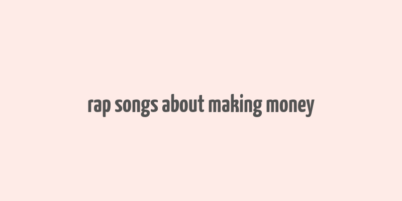 rap songs about making money