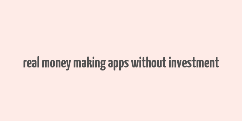 real money making apps without investment