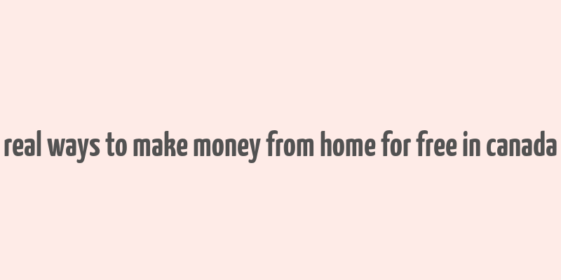 real ways to make money from home for free in canada