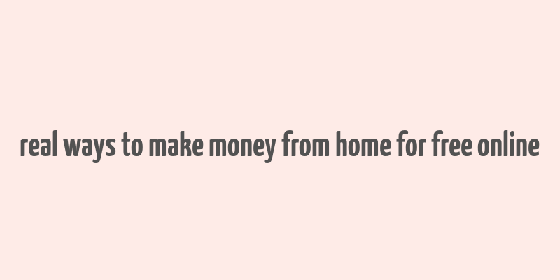 real ways to make money from home for free online