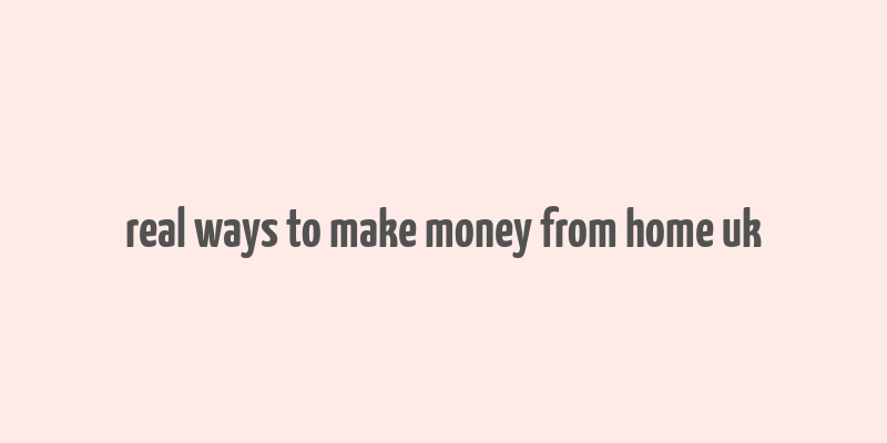 real ways to make money from home uk