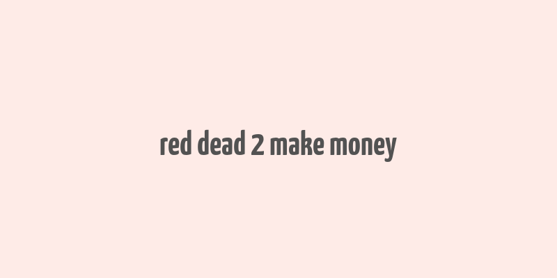 red dead 2 make money