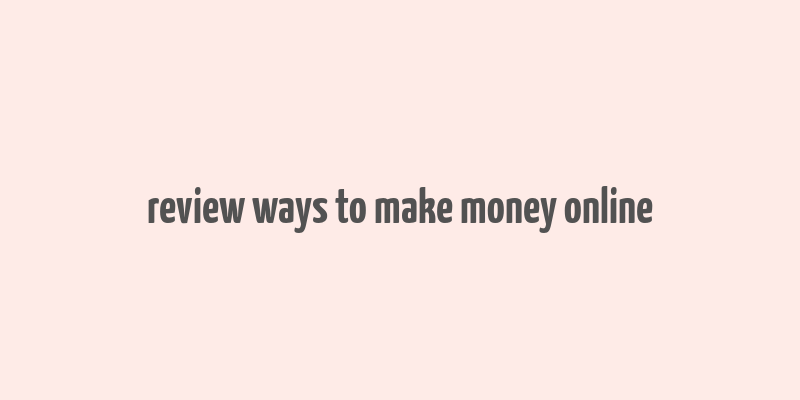 review ways to make money online